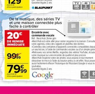 20€  DE REMISE IMMÉDIATE  9999  7999  €  dont 0.12 € déco-participation  De la musique, des séries TV et une maison connectée plus facile à contrôler  Enceinte avec commande vocale  Ref.: Nest Hub 2em