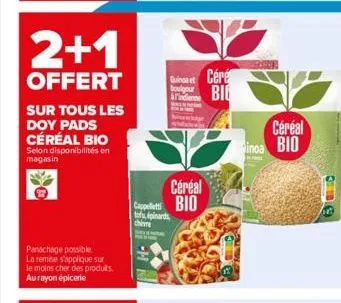 2+1  offert  sur tous les  doy pads céréal bio selon disponibilités en magasin  panachage possible  la remise s'applique sur le moins cher des produits. aurayon épicerie  quinoa et  arindienne  céréal