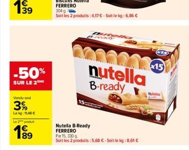 -50%  SUR LE 2  Vendu soul  3%  Lekg: 11,48 €  Le 2 produ  189  20  20  nutella B-ready  Nutella B-Ready FERRERO Par 15, 330 g  Soit les 2 produits : 5,68 € - Soit le kg : 8,61 €  x15 