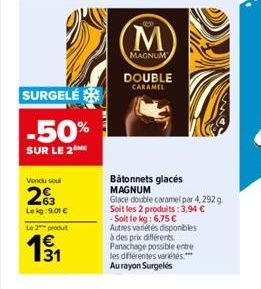 Vendu soul  2%3  Lekg: 9.01 €  Le 2 produt  SURGELÉ  -50%  SUR LE 2  M  MAGNUM  DOUBLE CARAMEL  Batonnets glacés MAGNUM  Glace double caramel par 4,292 g. Soit les 2 produits: 3,94 € -Soit le kg: 6,75