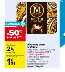 vendu soul  2%3  lekg: 9.01 €  le 2 produt  surgelé  -50%  sur le 2  m  magnum  double caramel  batonnets glacés magnum  glace double caramel par 4,292 g. soit les 2 produits: 3,94 € -soit le kg: 6,75