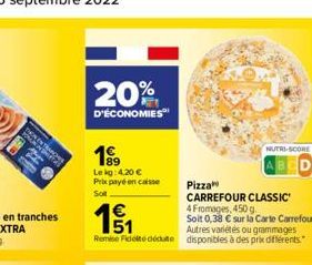 THON  20%  D'ÉCONOMIES  199  Lekg: 4,20 € Prix payé en caisse  Sol  €  E5  Autres variétés ou grammages Remise Fidelte dédute disponibles à des prix différents."  Pizza  CARREFOUR CLASSIC  4 Fromages,