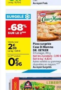 surgelé  -68%  sur le 2  vendu sel  2999  lekg: 729 €  le 2 produ  96  casa mama  pizza surgelée casa di mamma  dr. oetker  4 fromages, 410 g.  soit les 2 produits: 3,95 €-soit le kg: 4,82 €  autres v