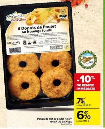 Oriental Viandes  Poids : 600g  MIM  6 Donuts de Poulet au fromage fondu  F  38  Donuts de filet de poulet Halal ORIENTAL VIANDES Por 6, 600 g  THE BAR  CONTROTE  BY COAT OURONNE  -10%  DE REMISE IMMÉ