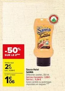 -50%  sur le 2  vendu se  292  lel 606€  le grou  106  sauce halal samia  samia  samoural  diferentes vertes, 350 ml. soit les 2 produits: 3,18 €-soit le l: 4,54 €  autres variétés ou grammages dispon