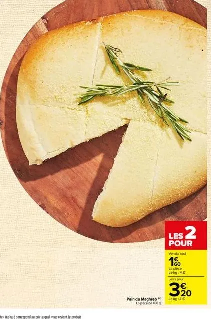 pain du maghreb la pièce de 400 g.  les 2  pour  vendu sel  1%  la plece lekg: 4€ les 2 pour  320  lekg: 4€ 