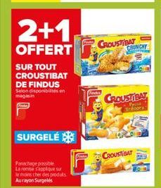 SURGELÉ  2+1  OFFERT  SUR TOUT CROUSTIBAT DE FINDUS Selon disponibilités en  Panachage possible La remise s'applique sur le moins cher des produts Aurayon Surgelés  CROUSTIBAT  Finders  CRUNCHY  CROUS