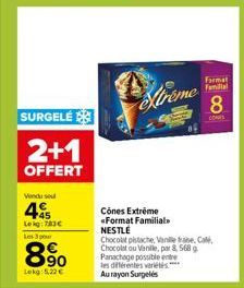 SURGELÉ  2+1  OFFERT  Vendu se  45  Leig: 783€ Les 3 por  8%  Lekg: 5.22 €  Cônes Extrême «Format Familial NESTLÉ  Xtreme  of  Format Familial  8  Chocolat pistache, Vanere. Cale Chocolat ou Vanille, 