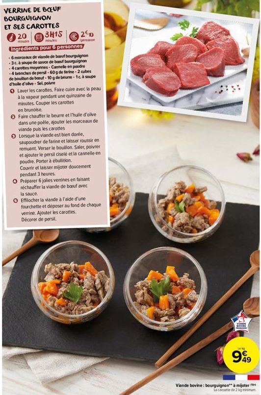 VERRINE DE BOEUF BOURGUIGNON ET SES CAROTTES 203H15  20 personne  minutes  minutes  Ingrédients pour 6 personnes  -6 morceaux de viande de boeuf bourguignon -3 c. à soupe de sauce de boeuf bourguignon