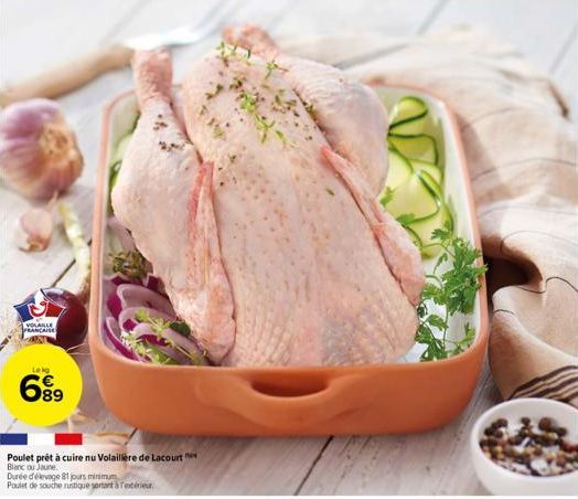 VOLAILLE PRANCAISE  Lekg  6⁹⁹9  Poulet prêt à cuire nu Volaillère de Lacourt Blanc ou Jaune  Durée d'élevage 81 jours minimum Poulet de souche rustique sortant & Textérieur. 