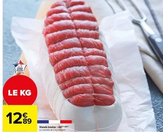 viand movine prancaise  le kg  12⁹9  89  viande bovine: roti la caissette de 2 kg minimum. 
