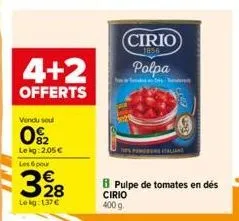 4+2  offerts  vendu soul  02  lekg: 2,05€  les 6 pour  328  le kg: 137 €  cirio  1856  polpa  pulpe de tomates en dés cirio 400 g 