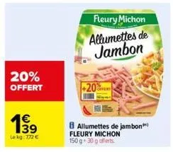 20% offert  1€  le kg: 772 €  +20  fleury michon  allumettes de jambon  allumettes de jambon fleury michon 150 g * 30 g offerts 