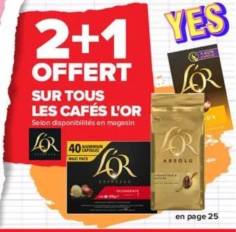 2+1  offert  sur tous les cafés l'or selon disponibilités en magasin  40  maxi pack  aluminium capsules  for  espresso  splendente  yes  1+404  lor  absolu  ux  en page 25 