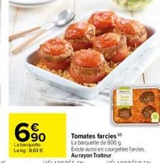 6%  La barquette  Lekg:8,63 €  Tomates farcies" La barquette de 800 g Existe aussi en courgettes farcies Au rayon Traiteur 