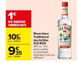 1€  DE REMISE IMMÉDIATE  10%  LeL: 14,79 €  995  €  LeL: 13,36 €  Rhum blanc  Traditionnel  des Antilles OLD NICK 40% vol, 70 cl  Autres variétés ou grammages disponibles à des prix différents.  Old N