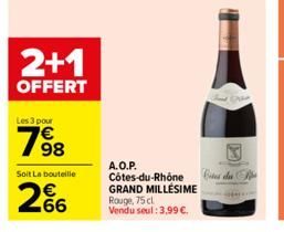 2+1  OFFERT  Les 3 pour  7⁹8  Soit La bouteille  266  A.O.P. Côtes-du-Rhône GRAND MILLÉSIME Rouge, 75 cl Vendu seul: 3,99 €.  Cites du 