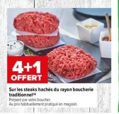 4+1  offert  sur les steaks hachés du rayon boucherie traditionnel  préparé par votre boucher  au prix habituellement pratique en magasin,  arra 