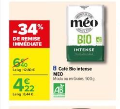 -34%  DE REMISE IMMÉDIATE  640  Le kg: 12,80 €  4,22  €  Leig: 8,44 €  méo BIO  INTENSE  B Café Bio intense MEO Moulu ou en Grains, 500 g.  AB  
