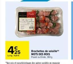 425  €  Lekg: 11,81€  Pudel  Brochettes de volaille  METS DES ROIS Poulet ou Dinde, 360 g 