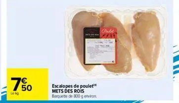 750  lekg  escalopes de poulet mets des rois barquette de 800 g environ. 