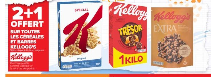 2+1  OFFERT  SUR TOUTES LES CÉRÉALES ET BARRES KELLOGG'S  Selon disponibilités en magasin  Kellogg's  Panachage possible.  La remise s'applique sur le moins cher des produits.  SPECIAL  Original  1423