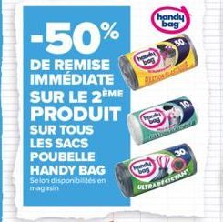 -50%  DE REMISE IMMÉDIATE SUR LE 2ÈME PRODUIT  SUR TOUS LES SACS POUBELLE HANDY BAG  Selon disponibilités en magasin  handy bag  ULTRAOFEITANT  GAMASSA  30 