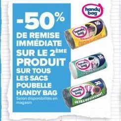 -50%  de remise immédiate sur le 2ème produit  sur tous les sacs poubelle handy bag  selon disponibilités en magasin  handy bag  ultraofeitant  gamassa  30 