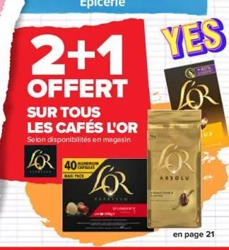 2+1  offert  sur tous les cafés l'or selon disponibilités en magasin  mak pack  for  yes  lor  absolu  jux  en page 21 