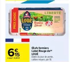prix choc  65  l'oeuf: 0,34 €  1958  loue  temiers liberté  liberté  œufs fermiers label rouge de loué  dates du jour de ponte, calibre moyen, par 18 