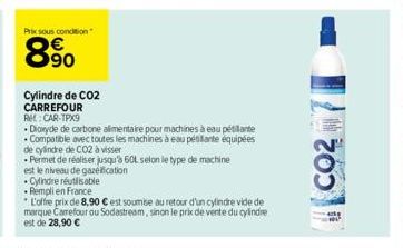 Prix sous condition  8.90  Cylindre de CO2  CARREFOUR RM: CAR-TPX9  Dioxyde de carbone alimentaire pour machines à eau pétillante Compatible avec toutes les machines à eau pésitante équipées  de cylin