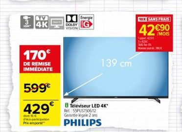 3  4K  170€  DE REMISE IMMÉDIATE  599€  429  dont 15 € d'éco-participation  Prix emport  DOLBY VISION  Energie  RE:55PUS7506/12  139 cm  Téléviseur LED 4K*  Garantie légale 2 ans PHILIPS  10X SANS FRA