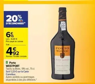 20%  d'économies  6  lel:8,20 € prix payé en caisse sot  €  492  remise fidele décute  porto westport  tawny ou blanc, 19% vol.,75 cl soit 1,23 € sur la carte carrefour.  autres variétés ou grammages 