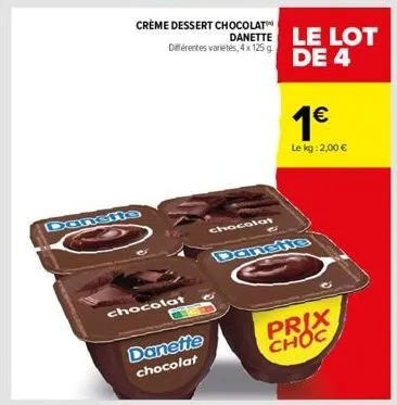 crème dessert chocolat différentes variétés, 4x 125 g  chocolat  danette chocolat  chocolat  c  danette le lot de 4  1€  le kg: 2,00 €  prix choc 