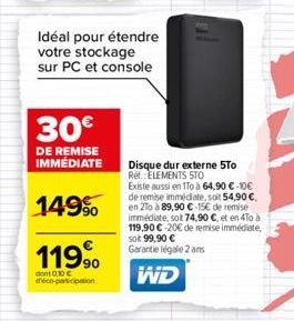 Idéal pour étendre votre stockage sur PC et console  30€  DE REMISE IMMÉDIATE  149%  119.⁹  dont 0,10 € déco-participation  Disque dur externe 5To Ref. ELEMENTS STO  Existe aussi en 1To à 64,90 €-10€ 