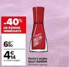 -40%  DE REMISE IMMÉDIATE  6%  414  €  Le vemis à ongles  S  INSTA  DRI  Vernis à ongles SALLY HANSEN  Différentes nuances 