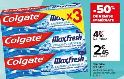 COIDE  Colgate  Colgate Max Fresh  CRISTALX FRAICHEUR NATION EACH PLUS LON  Colgate Max Fresh  CRISTAUX FRAICHEUR SENSATION FRAICHEURPLUS LONGU  Max3  la  CRISTAUX FRA SENATOR FRAICHEUR  -50%  DE REMI