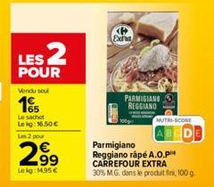 LES 2  POUR  Vendu soul  15  Le sachet Lekg: 16.50€ Un 2 pour  299  Lekg: 14,95€  P Extra  PARMIGIANO REGGIANO  Parmigiano  Reggiano rápé A.O.P CARREFOUR EXTRA  30% M.G. dans le produit fini, 100 g  N