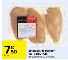 7% 0  Lokg  Podlet  Escalopes de poulet METS DES ROIS Barquette de 800 g environ 
