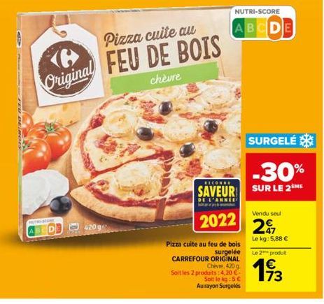 NUTAUSTORE  Pizza cuite au  6 Original FEU DE BOIS  chèvre  2022  Pizza cuite au feu de bois  surgelée  CARREFOUR ORIGINAL Chèvre, 420 g  Soit les 2 produits: 4,20 € Soit le kg : 5 €  Au rayon Surgelé