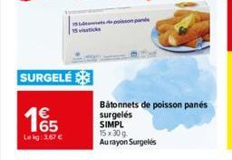 SURGELÉ  165  Le kg: 3,67 €  13 dents de poisson pa  Bâtonnets de poisson panés surgelés  SIMPL  15x30 g  Au rayon Surgelés 