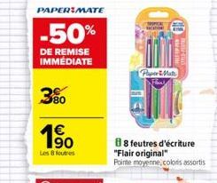 PAPER MATE  -50%  DE REMISE IMMÉDIATE  380  €  1⁹0  Les 8 foutres  PaperMate  B8 feutres d'écriture  "Flair original"  Pointe moyenne, colors assortis 