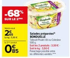 -68%  SUR LE 2 ME  Vendu seul  2%  Le kg: 5,30 €  Le 2 produt  085  Borguelle  Bonduelle  T  Poulet de  Salades préparées" BONDUELLE  Taboulé Poulet rôti ou Coleslaw 500 g  Soit les 2 produits: 3,50 €