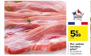 vers  599  le kg  porc: poitrine tranchée à griller la caissette de 1,5kg minimum 