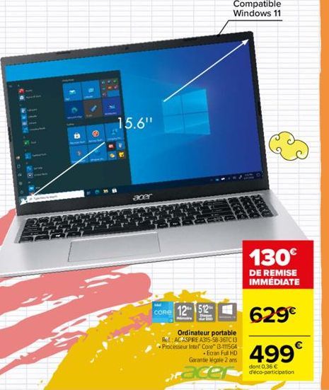 15.6"  acer  CORE 12 512  Ordinateur portable PLAC ASPIRE A315-58-36TC 13 Processeur Intel Core" 3-111564 • Ecran Full HD Garantie légale 2 ans  130€  DE REMISE IMMÉDIATE  629€  499€  dont 0,36 € d'éc