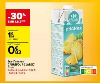 -30%  sur le 2  vendu seul  199  le l: 119 €  le 2 produ  093  jus d'ananas carrefour classic brique 1 l  soit les 2 produits: 2,02 € -soit le l: 1,01 €  v₁  <b> classic  ananas  nutri-score 