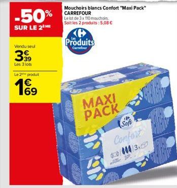 -50%  SUR LE 2 ME  Vendu seul  399  Les 3 lots  Le 2 produt  € 69  Produits  Carrefour  MAXI PACK  Soft Confort  000/3x  +  