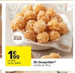 bull sur place  €  1⁹9  la boite lekg: 9,48 €  30 chouquettes la boîte de 210 g. 