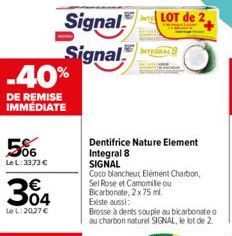 -40%  DE REMISE IMMÉDIATE  506  Le L: 3373 €  364  €  Le L:2027 €  Signal LOT de 2  Signal  Dentifrice Nature Element Integral 8  SIGNAL  Coco blancheut Elément Charbon, Sel Rose et Camomile ou Bicarb