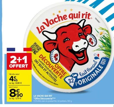 Vendu seul  2+1  OFFERT  45  Le kg: 8,69 €  Les 3 pour  8.90  €  Le kg: 5,79 €  DÉCOUVERTE OFFRE  DES JEUX ET ACTIVITÉS FLASHEZ POUR DÉCOUVRIR  La Vache qui rit  LA VACHE QUI RIT  "Offre Découverte 17